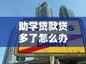 助学贷款贷多了怎么办：助学贷款超额如何处理