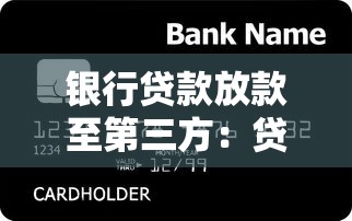 银行贷款放款至第三方：贷款资金为何要打入他人账户