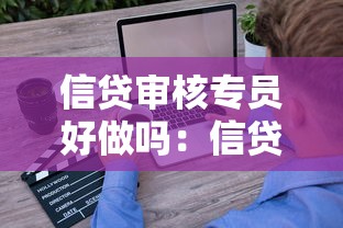 信贷审核专员好做吗：信贷审核工作压力大吗
