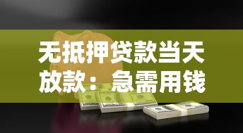 无抵押贷款当天放款：急需用钱如何快速申请到贷款