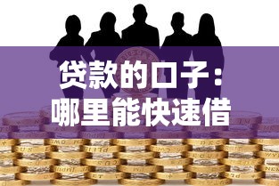 贷款的口子：哪里能快速借到小额资金