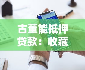 古董能抵押贷款：收藏品如何通过抵押获取资金