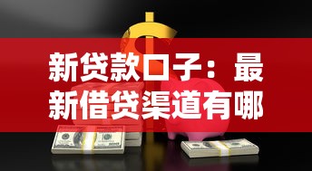 新贷款口子：最新借贷渠道有哪些推荐