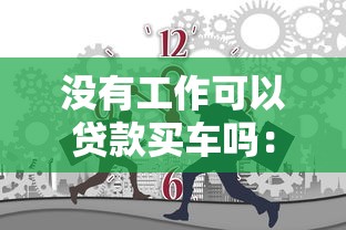 没有工作可以贷款买车吗：无工作人士如何申请车贷