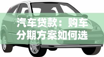汽车贷款：购车分期方案如何选择