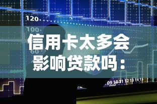 信用卡太多会影响贷款吗：多张信用卡对房贷审批有影响吗