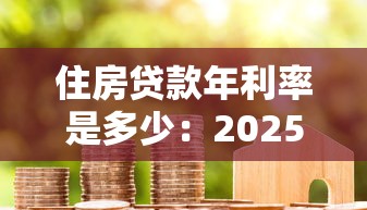 住房贷款年利率是多少：2025年房贷利率最新政策解析