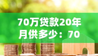 70万贷款20年月供多少：70万房贷二十年期月供如何计算