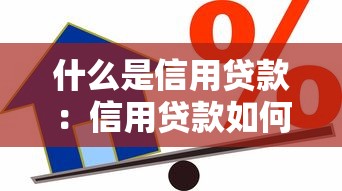 什么是信用贷款：信用贷款如何申请及其优势