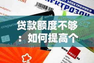 贷款额度不够：如何提高个人贷款获批金额