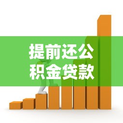 提前还公积金贷款：公积金贷款提前还款划算吗