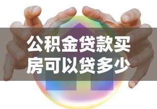 公积金贷款买房可以贷多少：公积金最高贷款额度是多少？