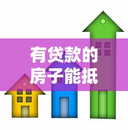 有贷款的房子能抵押吗：已还贷房产可否再次抵押