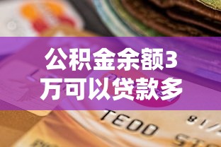 公积金余额3万可以贷款多少：公积金3万可贷额度是多少