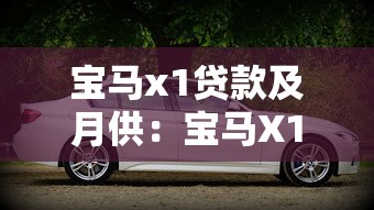 宝马x1贷款及月供：宝马X1分期购车每月还款多少