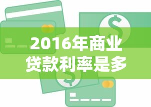 2016年商业贷款利率是多少：2016年商贷利率具体如何规定