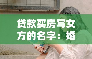 贷款买房写女方的名字：婚后购房登记妻子名下需注意哪些问题