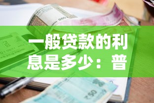 一般贷款的利息是多少：普通贷款年利率通常多少