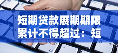 短期贷款展期期限累计不得超过：短期贷款最多能展期多久