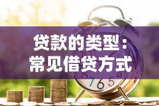 贷款的类型：常见借贷方式有哪些区别
