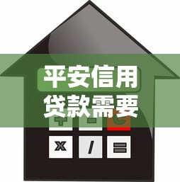 平安信用贷款需要什么条件：申请平安信用贷款需满足哪些要求