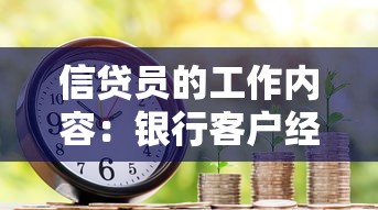 信贷员的工作内容：银行客户经理日常职责有哪些