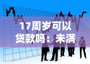 17周岁可以贷款吗：未满18岁能否申请银行贷款