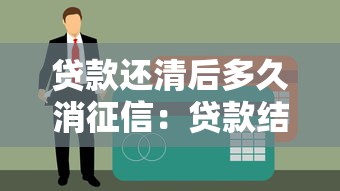 贷款还清后多久消征信：贷款结清后征信记录何时清零