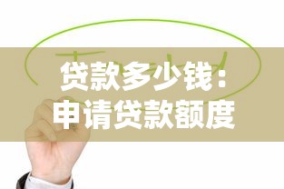 贷款多少钱：申请贷款额度最高能有多少
