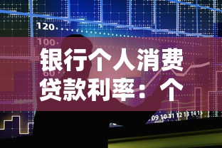 银行个人消费贷款利率：个人消费贷款年利率最低多少