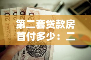 第二套贷款房首付多少：二套房贷款首付比例最低要求是多少