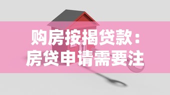 购房按揭贷款：房贷申请需要注意哪些关键条件