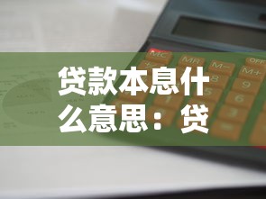 贷款本息什么意思：贷款本金和利息如何计算