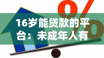 16岁能贷款的平台：未成年人有哪些正规借款渠道