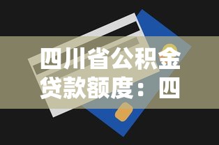 四川省公积金贷款额度：四川公积金贷款最高能贷多少