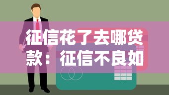 征信花了去哪贷款：征信不良如何申请贷款