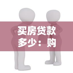 买房贷款多少：购房贷款额度一般能申请到多少