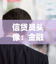 信贷员头像：金融顾问照片如何体现专业形象