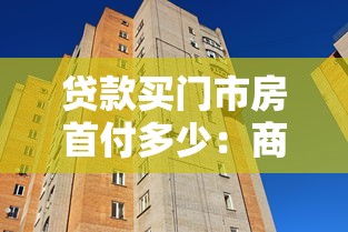 贷款买门市房首付多少：商铺按揭贷款最低首付比例是多少