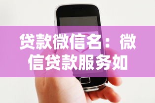 贷款微信名：微信贷款服务如何选择