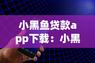 小黑鱼贷款app下载：小黑鱼贷款平台如何申请下载