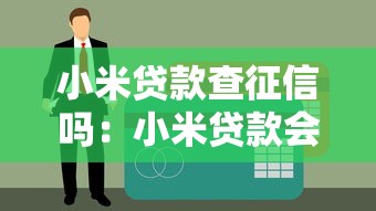 小米贷款查征信吗：小米贷款会查询个人征信记录吗