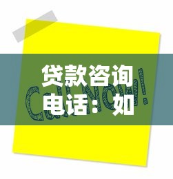 贷款咨询电话：如何联系贷款业务客服热线