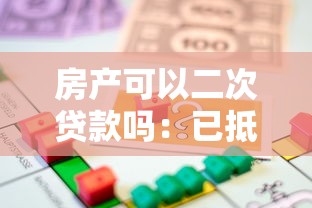房产可以二次贷款吗：已抵押房产能否再次申请贷款