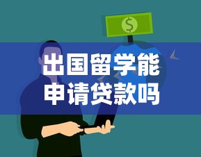 出国留学能申请贷款吗：海外求学如何申请资金贷款支持