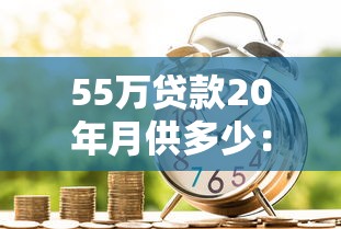 55万贷款20年月供多少：公积金贷55万20年每月还多少钱