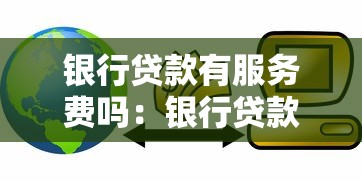 银行贷款有服务费吗：银行贷款收取服务费合法吗