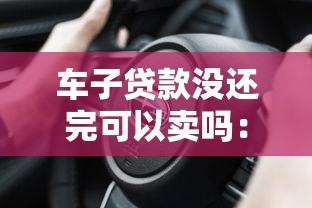 车子贷款没还完可以卖吗：贷款未结清能否转让车辆