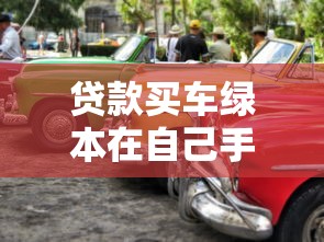 贷款买车绿本在自己手里：贷款购车后如何保管车辆登记证