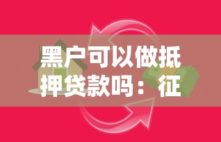 黑户可以做抵押贷款吗：征信不良能否抵押房产贷款